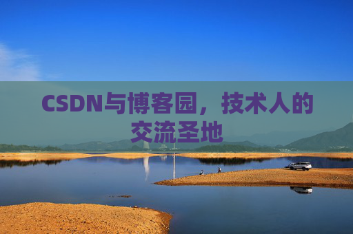 CSDN与博客园，技术人的交流圣地